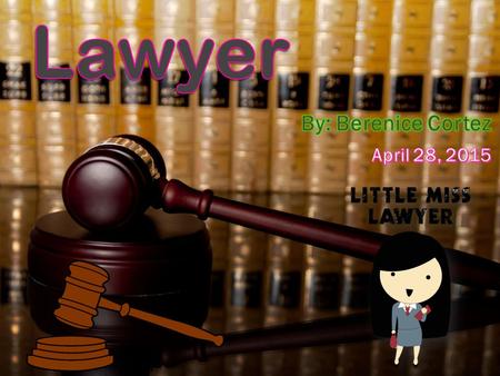 Lawyer By: Berenice Cortez April 28, 2015.