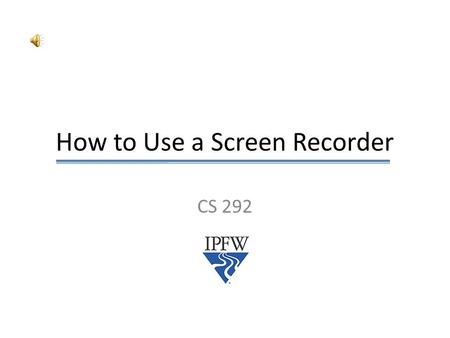 How to Use a Screen Recorder CS 292 Step 1 Download the software from www.microsoft.com www.microsoft.com (Mac users will need something different –