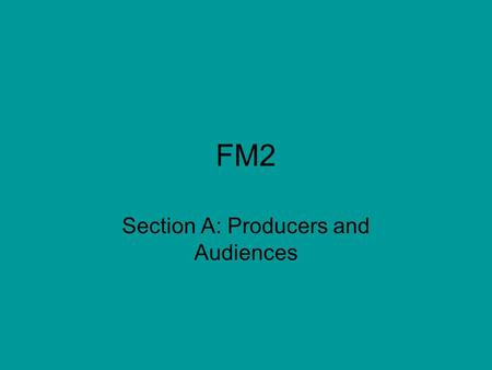 FM2 Section A: Producers and Audiences. Section A: Producers and Audiences This section of the exam will focus on the film industry and audience film.