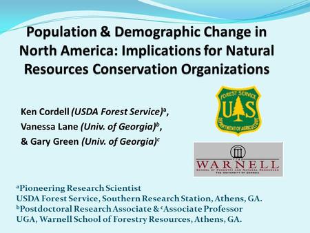Ken Cordell (USDA Forest Service) a, Vanessa Lane (Univ. of Georgia) b, & Gary Green (Univ. of Georgia) c a Pioneering Research Scientist USDA Forest Service,