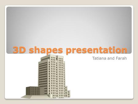 3D shapes presentation Tatiana and Farah My Definition A 3D shape has a volume a height a width a length and stands out.