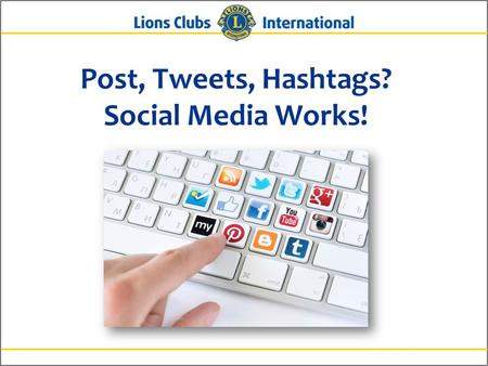 Post, Tweets, Hashtags? Social Media Works!. 2Lions Clubs InternationalPosts, Tweets, Hashtags? Social Media Works! Control Panel.