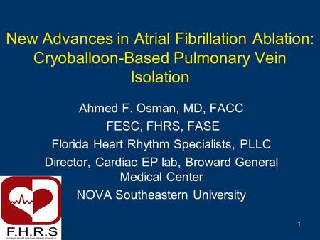 11 New Advances in Atrial Fibrillation Ablation: Cryoballoon-Based Pulmonary Vein Isolation Ahmed F. Osman, MD, FACC FESC, FHRS, FASE Florida Heart Rhythm.
