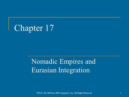 Chapter 17 Nomadic Empires and Eurasian Integration 1©2011, The McGraw-Hill Companies, Inc. All Rights Reserved.
