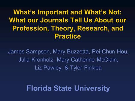 What’s Important and What’s Not: What our Journals Tell Us About our Profession, Theory, Research, and Practice James Sampson, Mary Buzzetta, Pei-Chun.