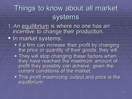 1 Things to know about all market systems 1. A n equilibrium is where no one has an incentive to change their production.  In market systems:  if a firm.