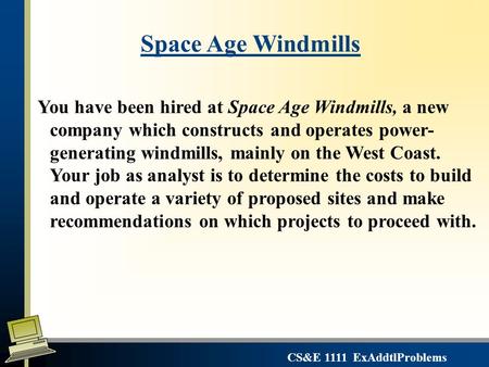 CS&E 1111 ExAddtlProblems Space Age Windmills You have been hired at Space Age Windmills, a new company which constructs and operates power- generating.