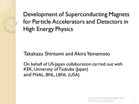 Development of Superconducting Magnets for Particle Accelerators and Detectors in High Energy Physics Takakazu Shintomi and Akira Yamamoto On behalf of.