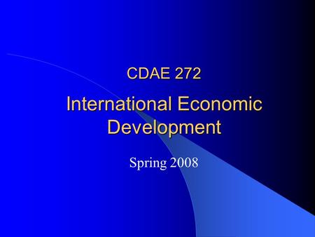 CDAE 272 International Economic Development Spring 2008.