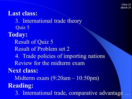 Class 18 March 29 Last class: 3. International trade theory Quiz 5 Today: Result of Quiz 5 Result of Problem set 2 4. Trade policies of importing nations.