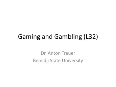 Gaming and Gambling (L32) Dr. Anton Treuer Bemidji State University.
