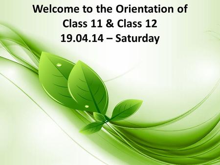 Welcome to the Orientation of Class 11 & Class 12 19.04.14 – Saturday.