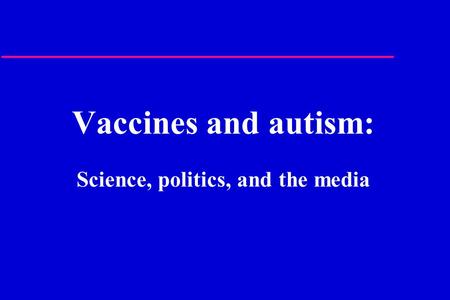 Vaccines and autism: Science, politics, and the media.