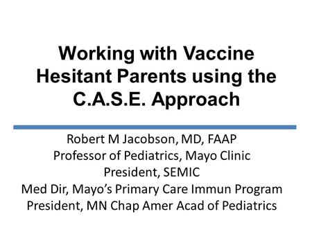 Robert M Jacobson, MD, FAAP Professor of Pediatrics, Mayo Clinic President, SEMIC Med Dir, Mayo’s Primary Care Immun Program President, MN Chap Amer Acad.