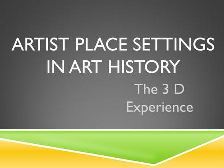 ARTIST PLACE SETTINGS IN ART HISTORY The 3 D Experience.