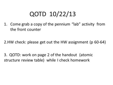 QOTD 10/22/13 Come grab a copy of the pennium “lab” activity from the front counter 2.HW check: please get out the HW assignment (p 60-64) 3. QOTD: