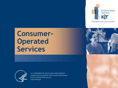 Consumer- Operated Services. 2 What are Evidence-Based Practices? Services that have consistently demonstrated their effectiveness in helping people with.