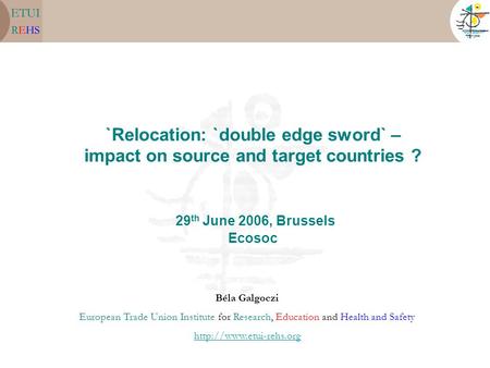 `Relocation: `double edge sword` – impact on source and target countries ? 29 th June 2006, Brussels Ecosoc Béla Galgoczi European Trade Union Institute.