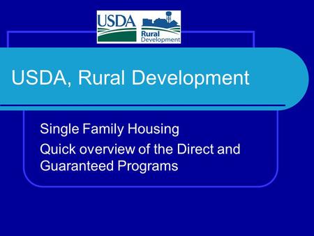 USDA, Rural Development Single Family Housing Quick overview of the Direct and Guaranteed Programs.