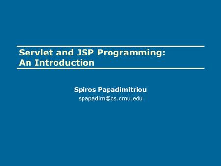 Servlet and JSP Programming: An Introduction Spiros Papadimitriou