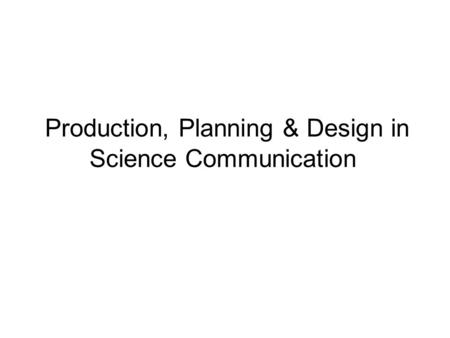 Production, Planning & Design in Science Communication.