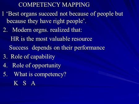COMPETENCY MAPPING 1 ‘Best organs succeed not because of people but because they have right people’. 2. Modern orgns. realized that: HR is the most valuable.