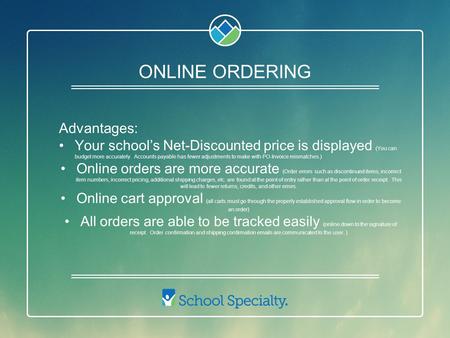 ONLINE ORDERING Advantages: Your school’s Net-Discounted price is displayed (You can budget more accurately. Accounts payable has fewer adjustments to.