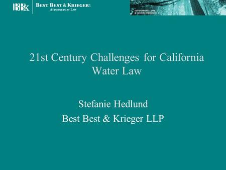 21st Century Challenges for California Water Law Stefanie Hedlund Best Best & Krieger LLP.