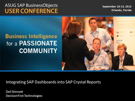 Integrating SAP Dashboards into SAP Crystal Reports Dell Stinnett DecisionFirst Technologies September 10-13, 2012 Orlando, Florida.