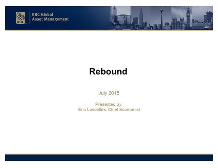 Rebound July 2015 Presented by: Eric Lascelles, Chief Economist.