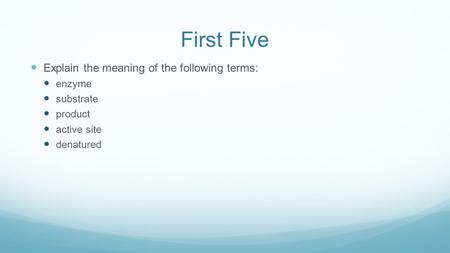 First Five Explain the meaning of the following terms: enzyme
