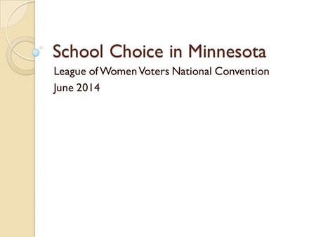 School Choice in Minnesota League of Women Voters National Convention June 2014.
