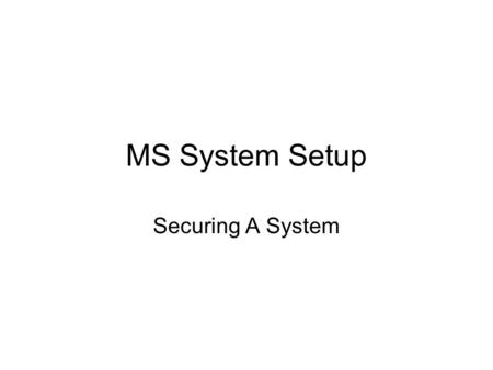 MS System Setup Securing A System. Use Automatic Updates For a workstation or server, schedule the updates to occur regularly. –Control panel click on.
