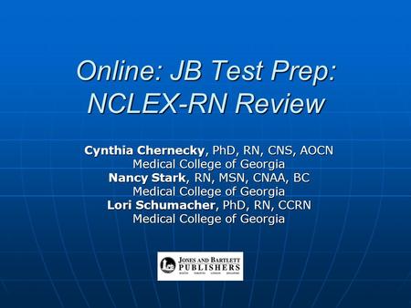 Online: JB Test Prep: NCLEX-RN Review Cynthia Chernecky, PhD, RN, CNS, AOCN Medical College of Georgia Nancy Stark, RN, MSN, CNAA, BC Medical College of.