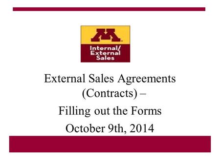 External Sales Agreements (Contracts) – Filling out the Forms October 9th, 2014 University of Minnesota.