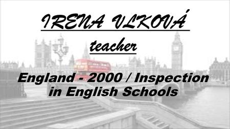 England - 2000 / Inspection in English Schools IRENA VLKOVÁ teacher.