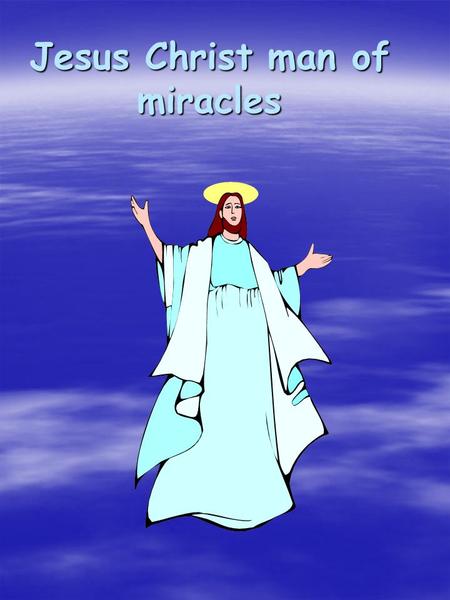 Jesus Christ man of miracles