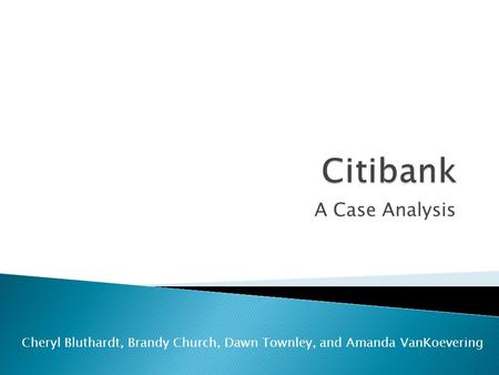 A Case Analysis Cheryl Bluthardt, Brandy Church, Dawn Townley, and Amanda VanKoevering.