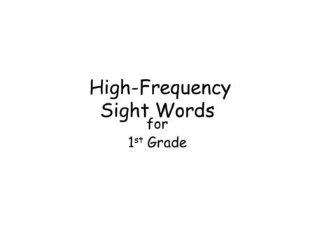 High-Frequency Sight Words for 1 st Grade. Directions for teachers (assessment) Instruct students to read each word as it appears on the screen and then.