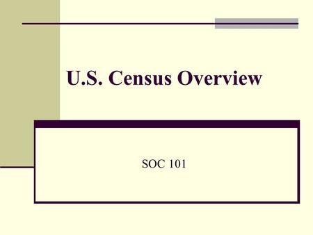 U.S. Census Overview SOC 101.
