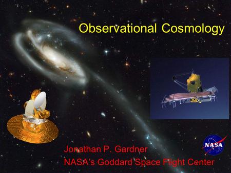 Observational Cosmology Jonathan P. Gardner NASA’s Goddard Space Flight Center.