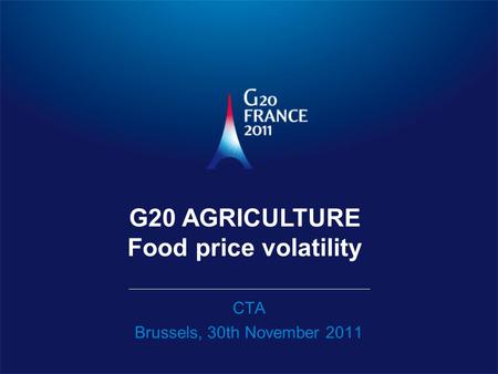 CTA Brussels, 30th November 2011 G20 AGRICULTURE Food price volatility.