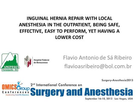 INGUINAL HERNIA REPAIR WITH LOCAL ANESTHESIA IN THE OUTPATIENT, BEING SAFE, EFFECTIVE, EASY TO PERFORM, YET HAVING A LOWER COST Flavio Antonio de Sá Ribeiro.