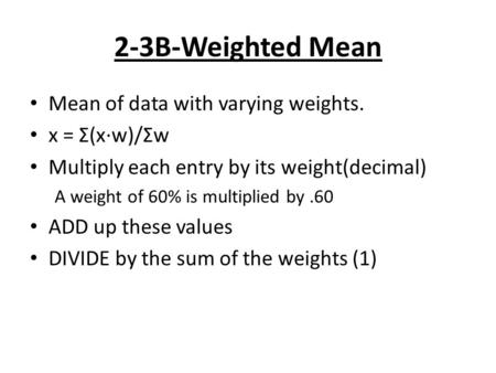 2-3B-Weighted Mean Mean of data with varying weights. x = Σ(x∙w)/Σw