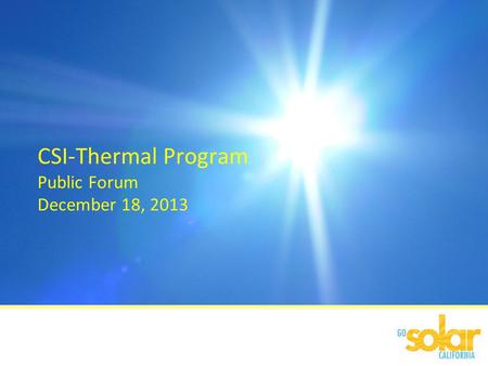 CSI-Thermal Program Public Forum December 18, 2013.