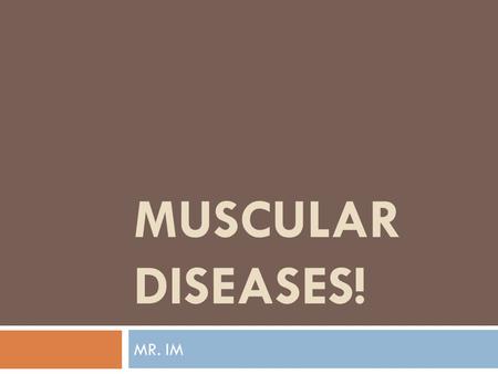 Muscular Diseases! MR. IM.