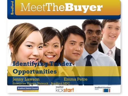 Identifying Tender Opportunities Jenny LawsonEmma Petre Enterprise Europe NetworkBradford MDC.