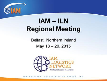 IAM – ILN Regional Meeting Belfast, Northern Ireland May 18 – 20, 2015.