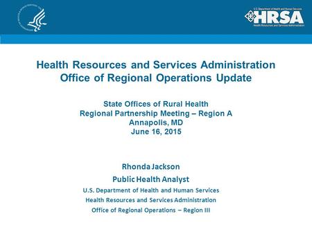 Health Resources and Services Administration Office of Regional Operations Update State Offices of Rural Health Regional Partnership Meeting – Region.