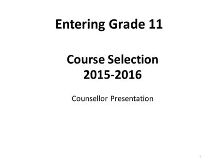 Entering Grade 11 1 Course Selection 2015-2016 Counsellor Presentation.